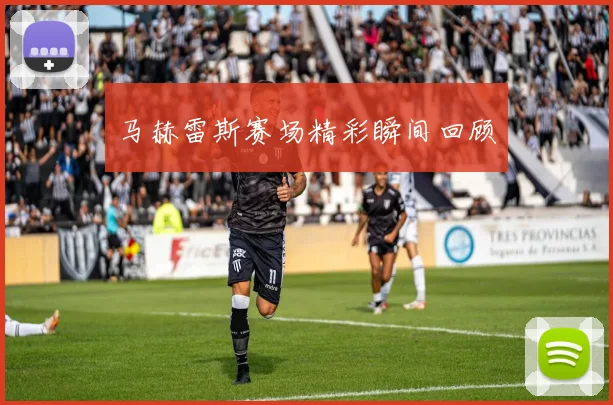 马赫雷斯赛场精彩瞬间回顾