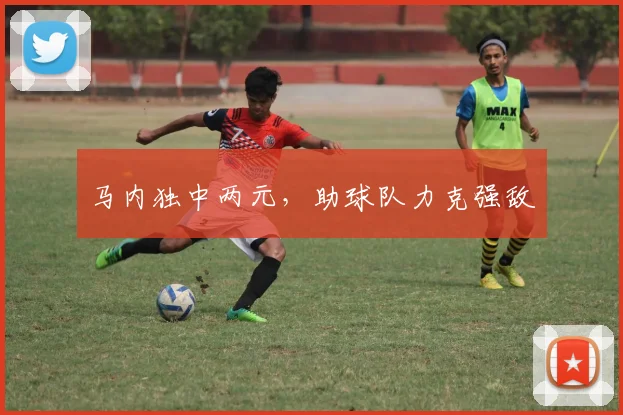 马内独中两元，助球队力克强敌