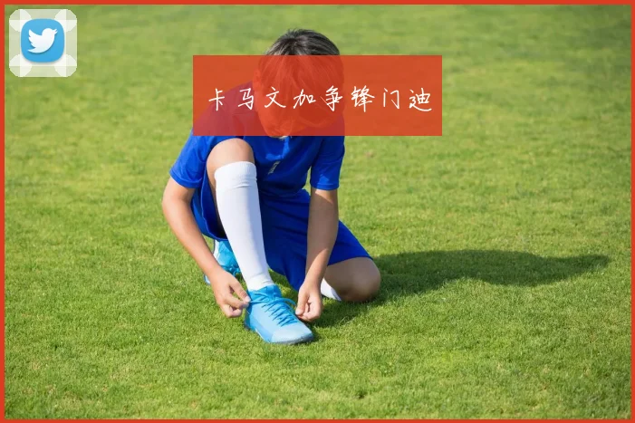 卡马文加争锋门迪
