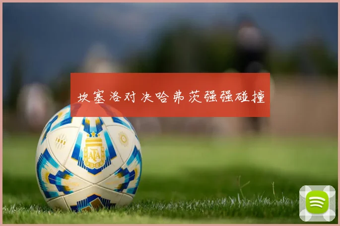 坎塞洛对决哈弗茨强强碰撞
