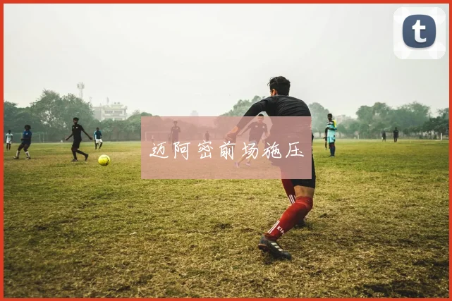 迈阿密前场施压