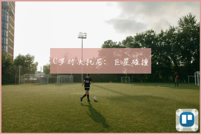 C罗对决托尼：巨星碰撞