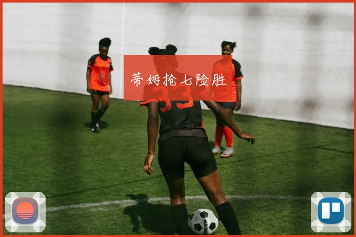 蒂姆抢七险胜