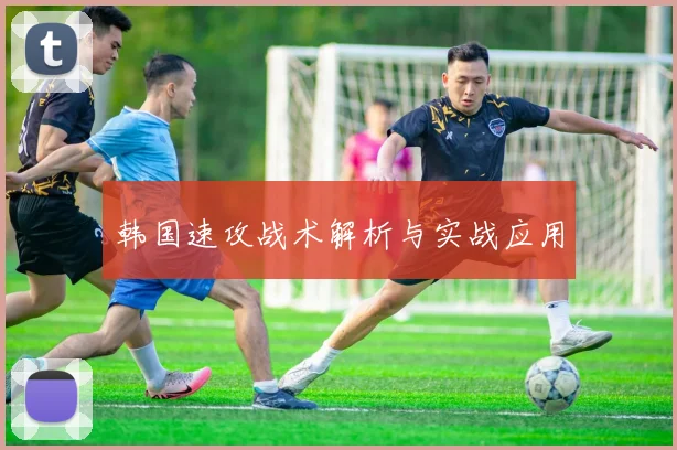 韩国速攻战术解析与实战应用