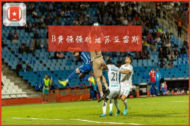 B费强强对话苏亚雷斯