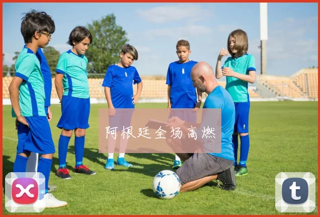 阿根廷全场高燃
