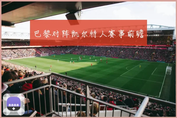 巴黎对阵凯尔特人赛事前瞻