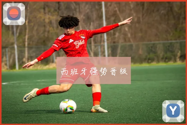 西班牙强势晋级