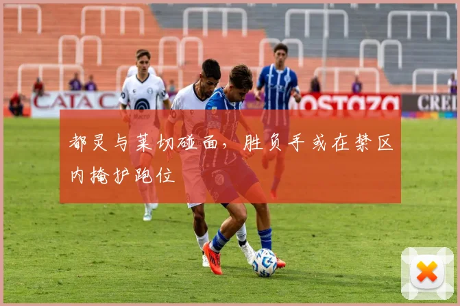都灵与莱切碰面,胜负手或在禁区内掩护跑位