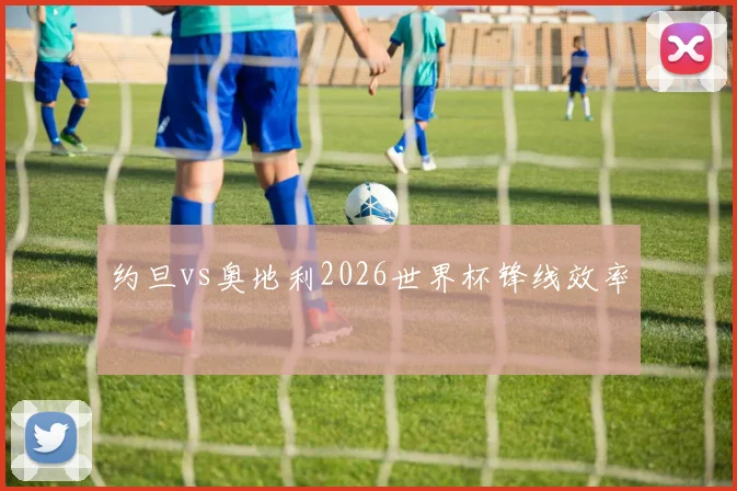 约旦vs奥地利2026世界杯锋线效率