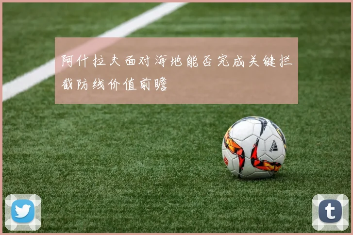 阿什拉夫面对海地能否完成关键拦截防线价值前瞻