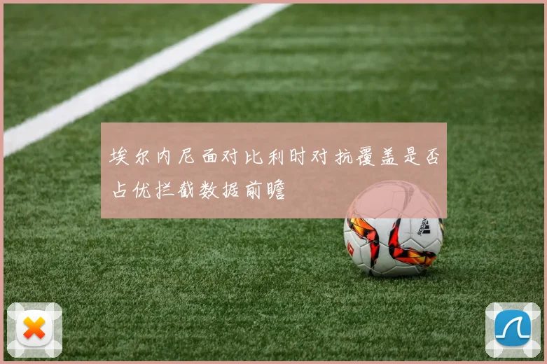 埃尔内尼面对比利时对抗覆盖是否占优拦截数据前瞻