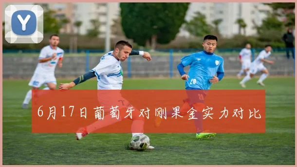 6月17日葡萄牙对刚果金实力对比